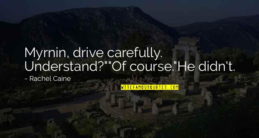 Phoenix Short Quotes By Rachel Caine: Myrnin, drive carefully. Understand?""Of course."He didn't. Phoenix Short Quotes By Rachel Caine: Myrnin, drive carefully. Understand?""Of course."He didn't.