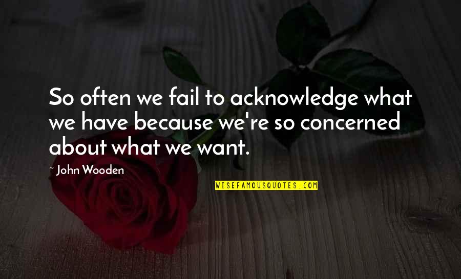 Phoenix Wright Objection Quotes By John Wooden: So often we fail to acknowledge what we