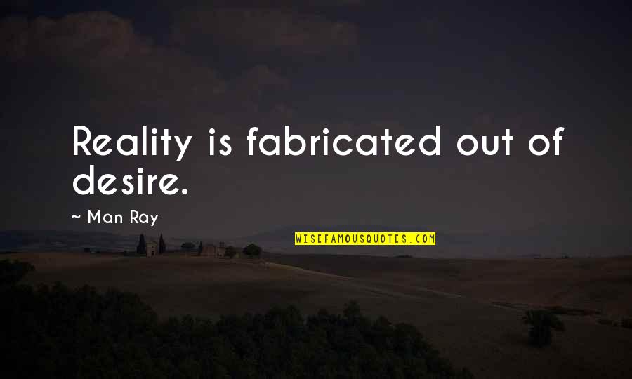 Phoenixlike Quotes By Man Ray: Reality is fabricated out of desire.