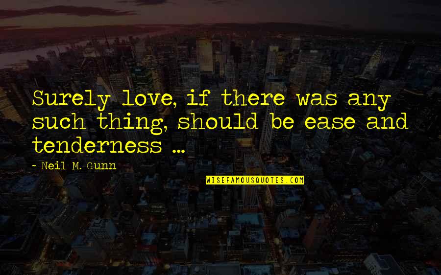 Phoinix Quotes By Neil M. Gunn: Surely love, if there was any such thing,