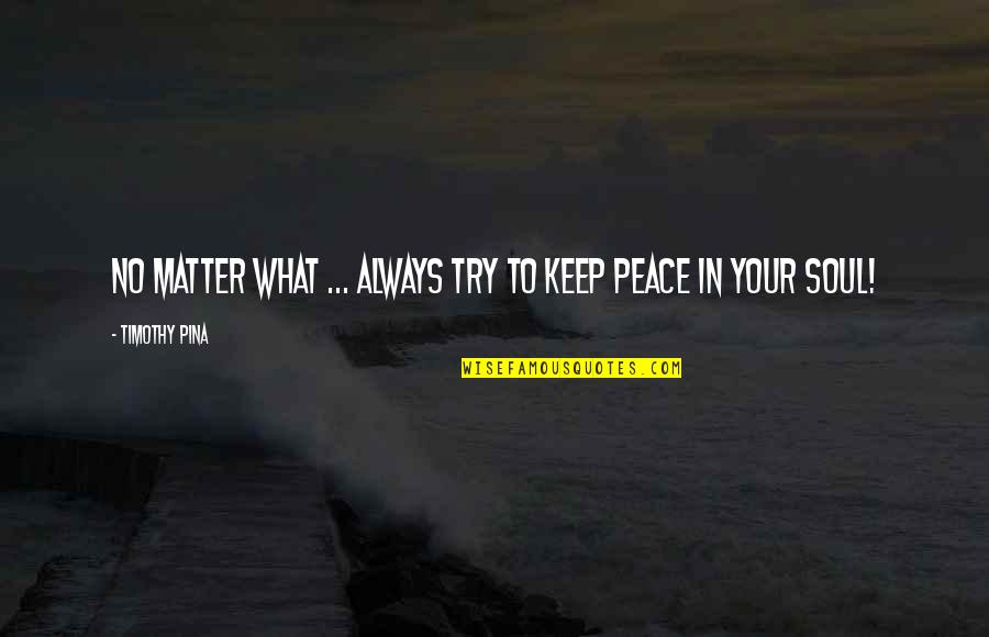 Pholosophy Quotes By Timothy Pina: No matter what ... always try to keep