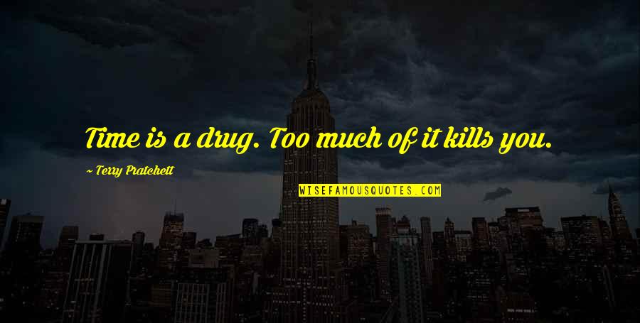Phom Quotes By Terry Pratchett: Time is a drug. Too much of it