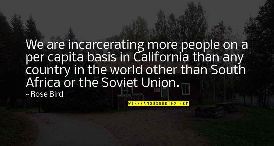 Phommachanh Origin Quotes By Rose Bird: We are incarcerating more people on a per Phommachanh Origin Quotes By Rose Bird: We are incarcerating more people on a per