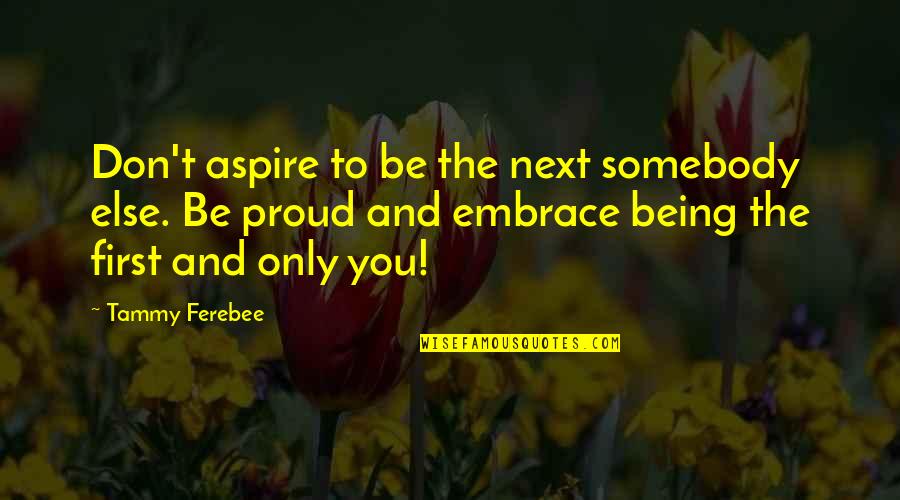 Phommachanh Origin Quotes By Tammy Ferebee: Don't aspire to be the next somebody else. Phommachanh Origin Quotes By Tammy Ferebee: Don't aspire to be the next somebody else.