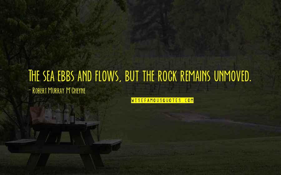 Phone Addict Quotes By Robert Murray M'Cheyne: The sea ebbs and flows, but the rock Phone Addict Quotes By Robert Murray M'Cheyne: The sea ebbs and flows, but the rock
