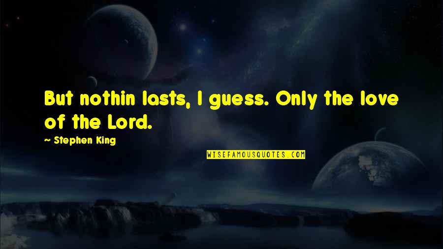 Phone Addict Quotes By Stephen King: But nothin lasts, I guess. Only the love Phone Addict Quotes By Stephen King: But nothin lasts, I guess. Only the love