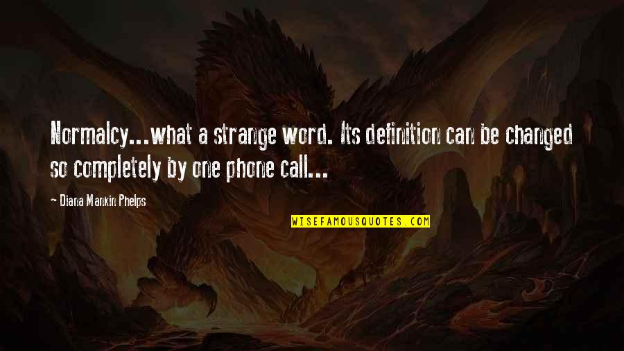 Phone Call Quotes By Diana Mankin Phelps: Normalcy...what a strange word. Its definition can be