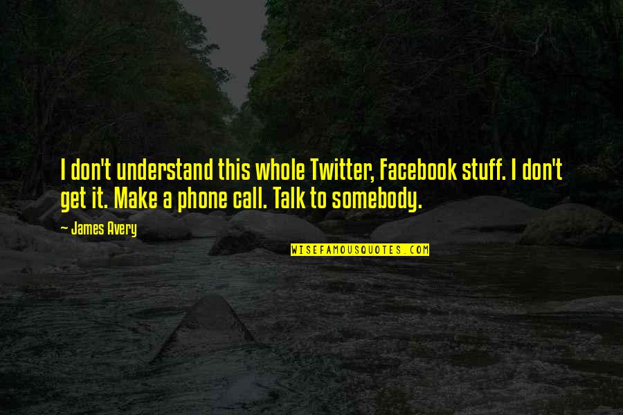 Phone Call Quotes By James Avery: I don't understand this whole Twitter, Facebook stuff.