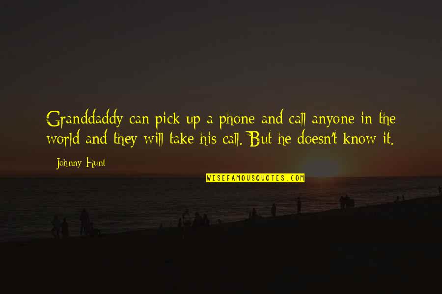 Phone Call Quotes By Johnny Hunt: Granddaddy can pick up a phone and call