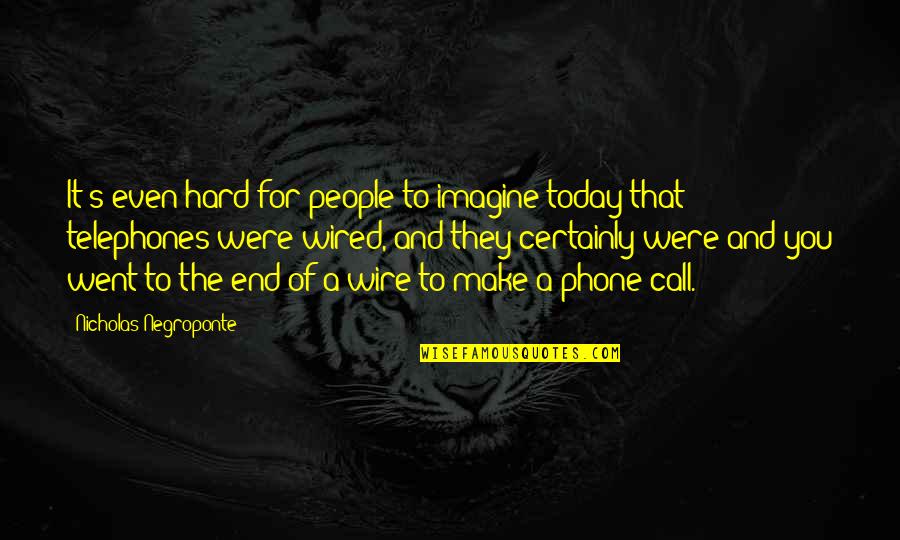 Phone Call Quotes By Nicholas Negroponte: It's even hard for people to imagine today