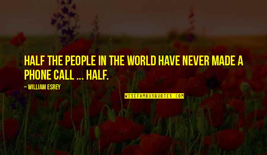 Phone Call Quotes By William Esrey: Half the people in the world have never