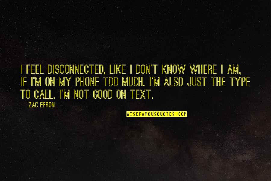 Phone Call Quotes By Zac Efron: I feel disconnected, like I don't know where