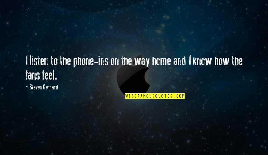 Phone Home Quotes By Steven Gerrard: I listen to the phone-ins on the way