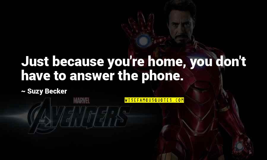 Phone Home Quotes By Suzy Becker: Just because you're home, you don't have to