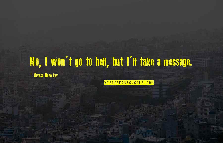 Phone Message Quotes By Alyssa Rose Ivy: No, I won't go to hell, but I'll Phone Message Quotes By Alyssa Rose Ivy: No, I won't go to hell, but I'll