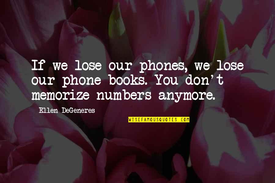 Phone Numbers Quotes By Ellen DeGeneres: If we lose our phones, we lose our