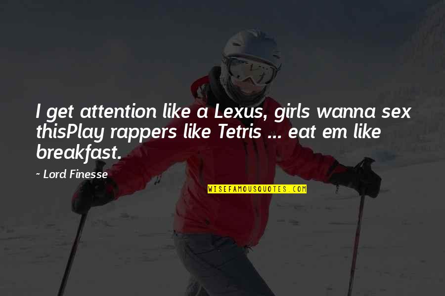 Phone Obsession Quotes By Lord Finesse: I get attention like a Lexus, girls wanna Phone Obsession Quotes By Lord Finesse: I get attention like a Lexus, girls wanna