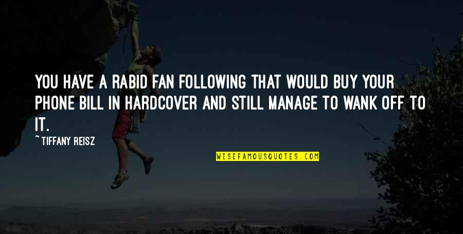 Phone Off Quotes By Tiffany Reisz: You have a rabid fan following that would