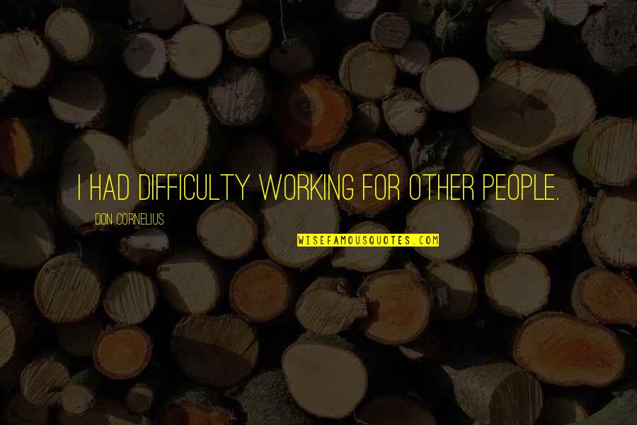 Phone Relationship Quotes By Don Cornelius: I had difficulty working for other people.
