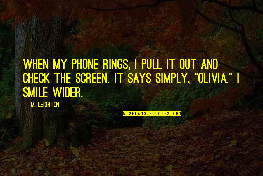 Phone Screen Quotes By M. Leighton: When my phone rings, I pull it out