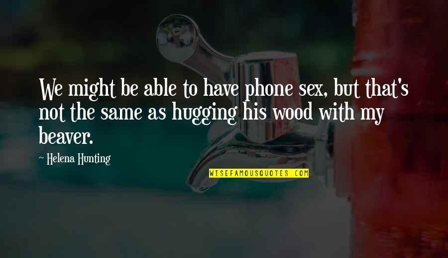 Phone Sex Quotes By Helena Hunting: We might be able to have phone sex,