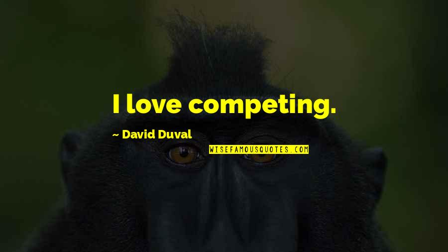 Phone Shop Channel 4 Quotes By David Duval: I love competing. Phone Shop Channel 4 Quotes By David Duval: I love competing.