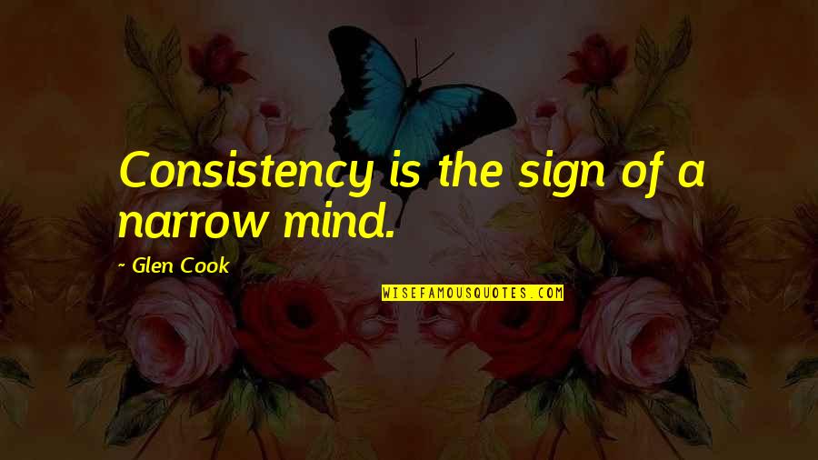 Phone Signature Quotes By Glen Cook: Consistency is the sign of a narrow mind.