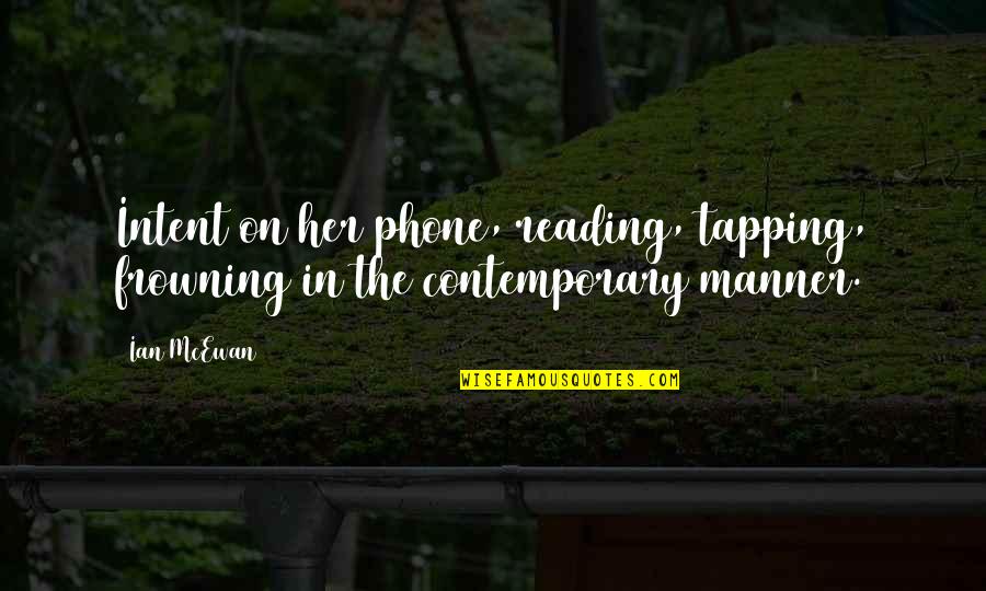 Phone Tapping Quotes By Ian McEwan: Intent on her phone, reading, tapping, frowning in