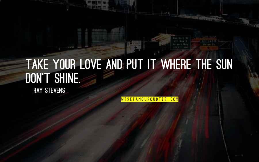 Phone Themes Quotes By Ray Stevens: Take your love and put it where the Phone Themes Quotes By Ray Stevens: Take your love and put it where the