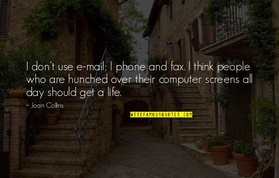 Phone Use Quotes By Joan Collins: I don't use e-mail; I phone and fax.