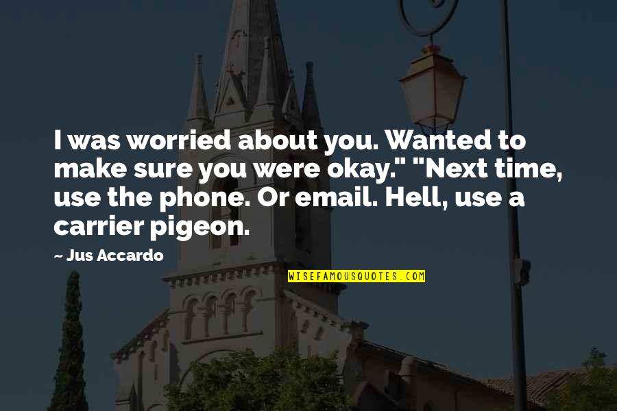 Phone Use Quotes By Jus Accardo: I was worried about you. Wanted to make