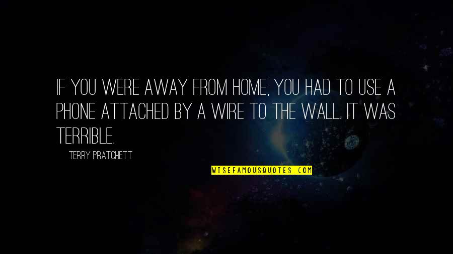 Phone Use Quotes By Terry Pratchett: If you were away from home, you had