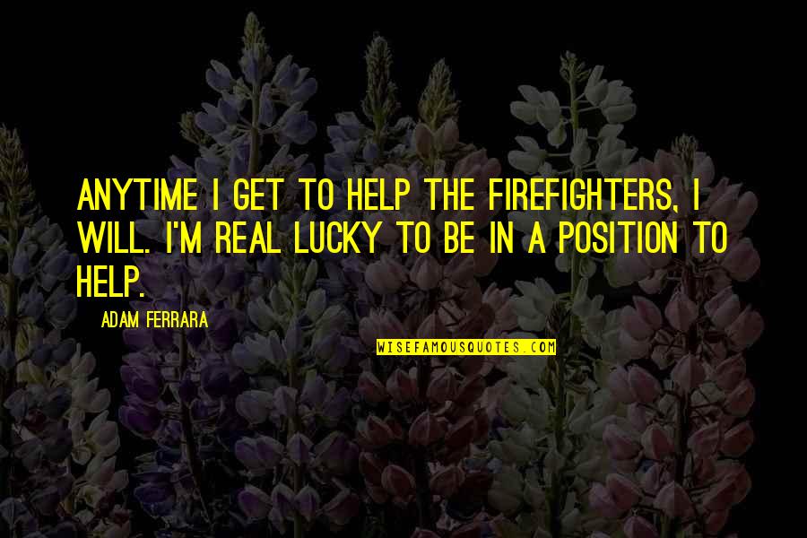 Phoneless Fax Quotes By Adam Ferrara: Anytime I get to help the firefighters, I
