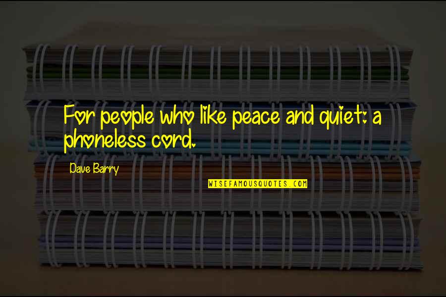 Phoneless Quotes By Dave Barry: For people who like peace and quiet: a