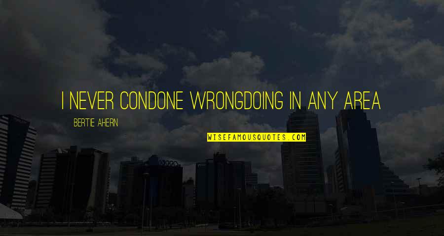 Phoneme Isolation Quotes By Bertie Ahern: I never condone wrongdoing in any area