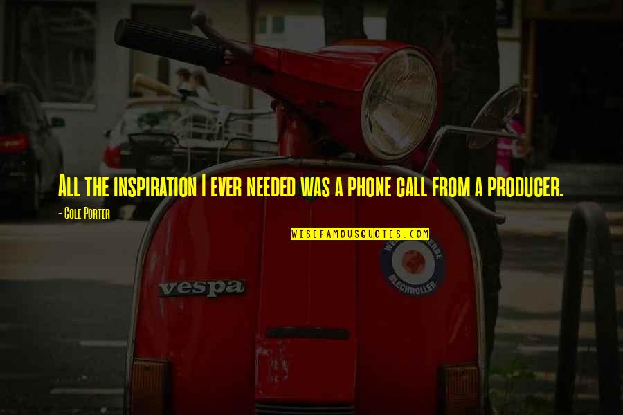 Phones Calls Quotes By Cole Porter: All the inspiration I ever needed was a