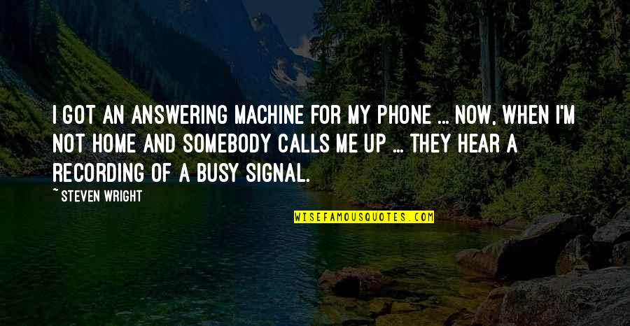 Phones Calls Quotes By Steven Wright: I got an answering machine for my phone