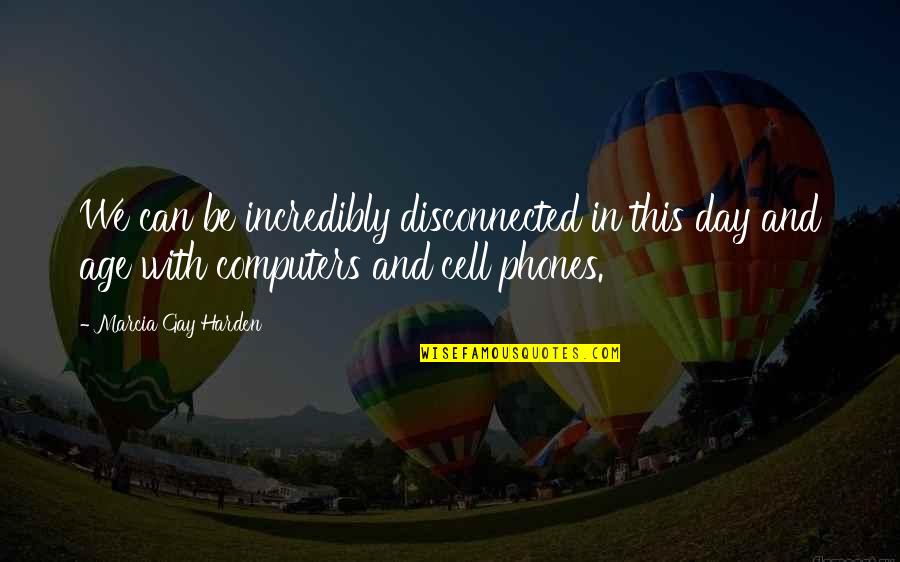 Phones Day Quotes By Marcia Gay Harden: We can be incredibly disconnected in this day Phones Day Quotes By Marcia Gay Harden: We can be incredibly disconnected in this day