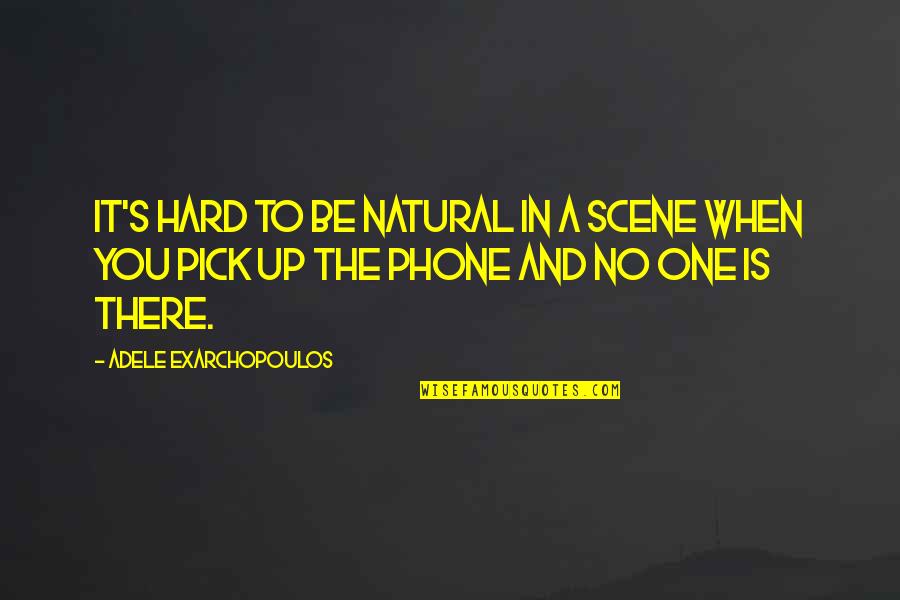 Phones No Phone Quotes By Adele Exarchopoulos: It's hard to be natural in a scene Phones No Phone Quotes By Adele Exarchopoulos: It's hard to be natural in a scene