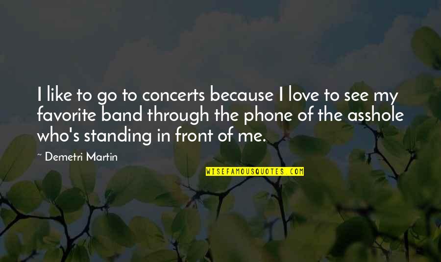 Phones No Phone Quotes By Demetri Martin: I like to go to concerts because I