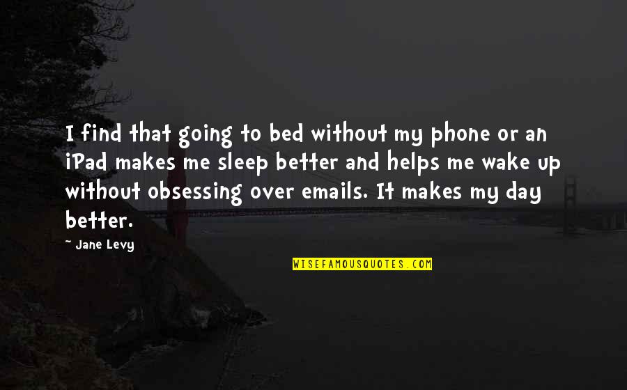 Phones No Phone Quotes By Jane Levy: I find that going to bed without my