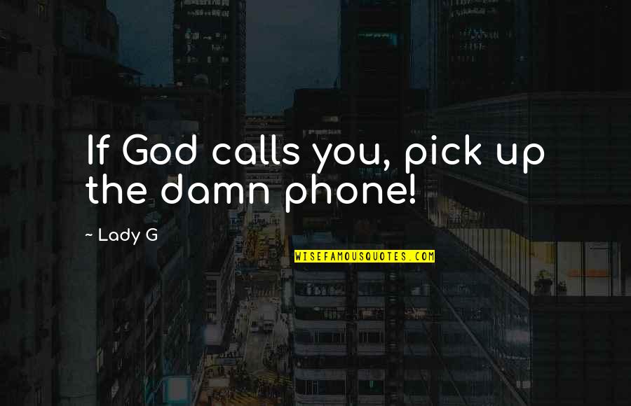 Phones No Phone Quotes By Lady G: If God calls you, pick up the damn
