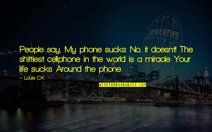 Phones No Phone Quotes By Louis C.K.: People say, 'My phone sucks.' No, it doesn't!