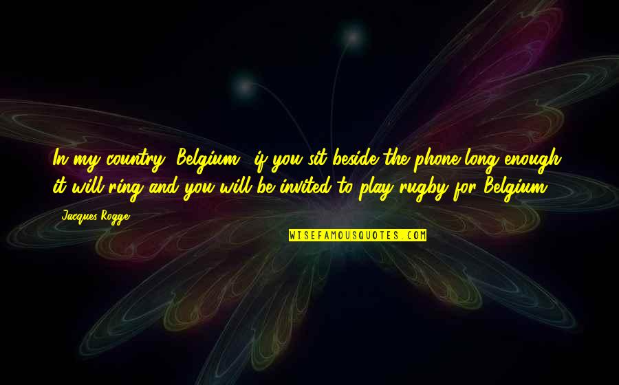 Phones Quotes By Jacques Rogge: In my country (Belgium), if you sit beside