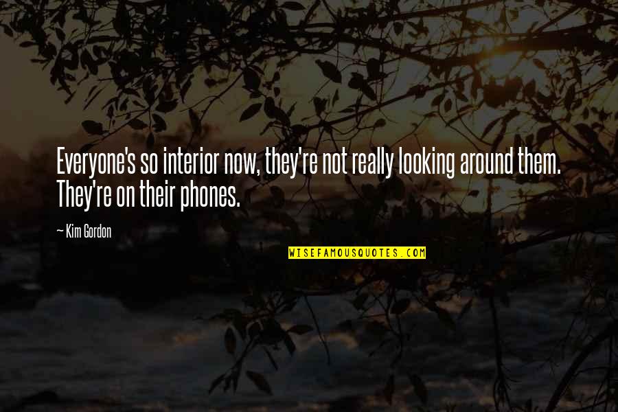 Phones Quotes By Kim Gordon: Everyone's so interior now, they're not really looking