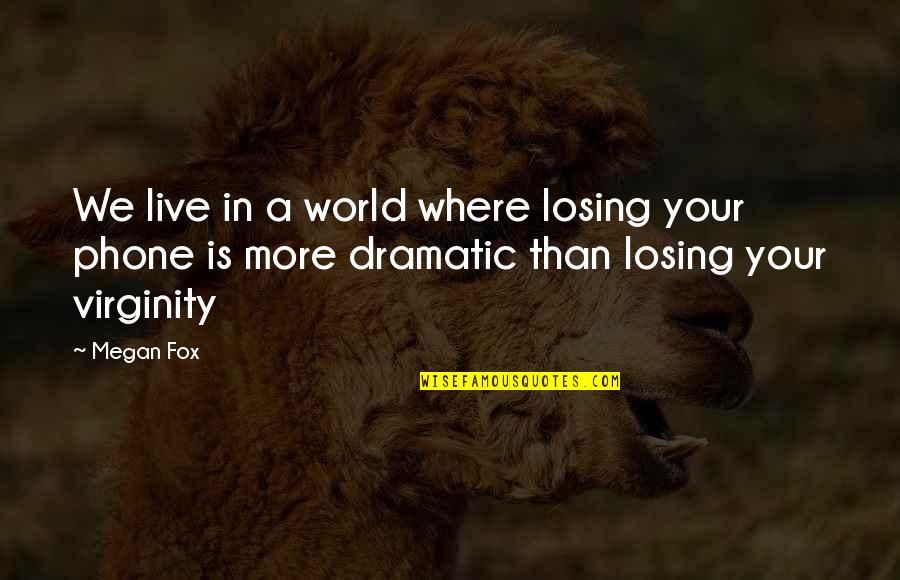 Phones Quotes By Megan Fox: We live in a world where losing your