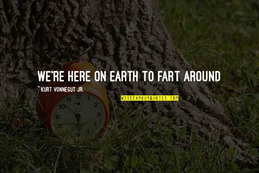 Phonesthetics Quotes By Kurt Vonnegut Jr.: We're here on Earth to fart around