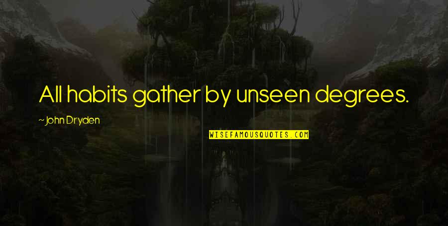 Phonetic Transcription Quotes By John Dryden: All habits gather by unseen degrees.