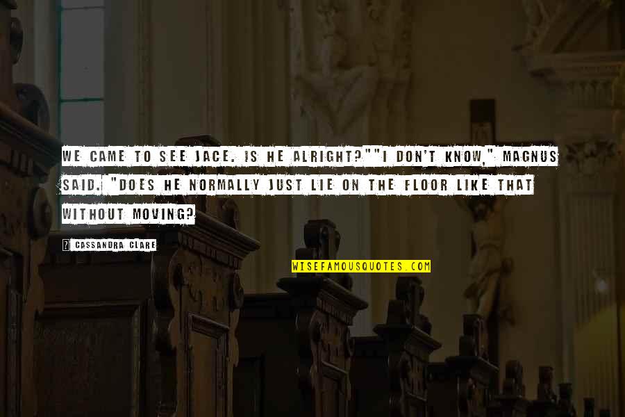 Phonetically Balanced Quotes By Cassandra Clare: We came to see Jace. Is he alright?""I