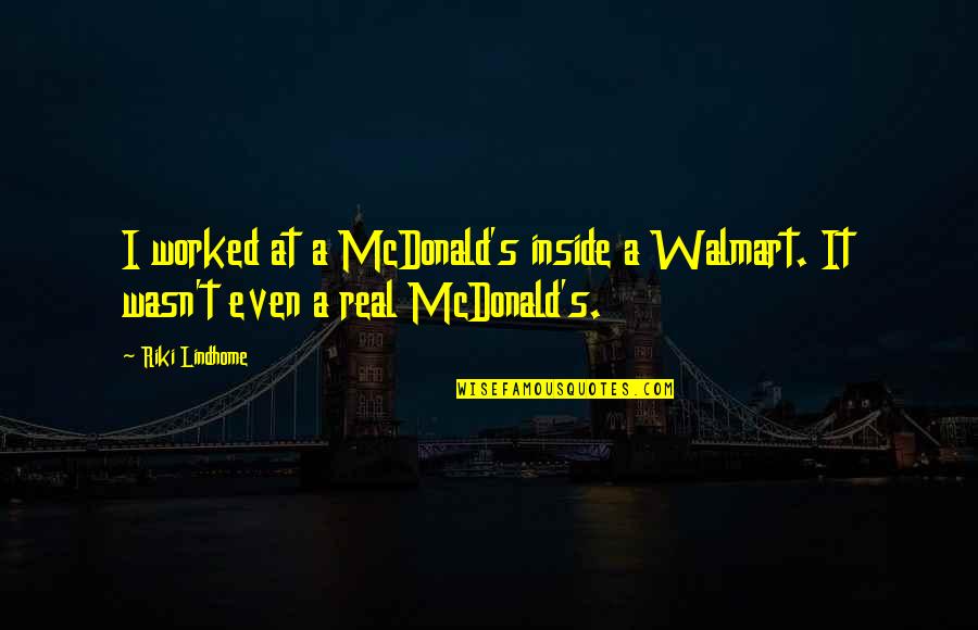 Phonetically Balanced Quotes By Riki Lindhome: I worked at a McDonald's inside a Walmart.